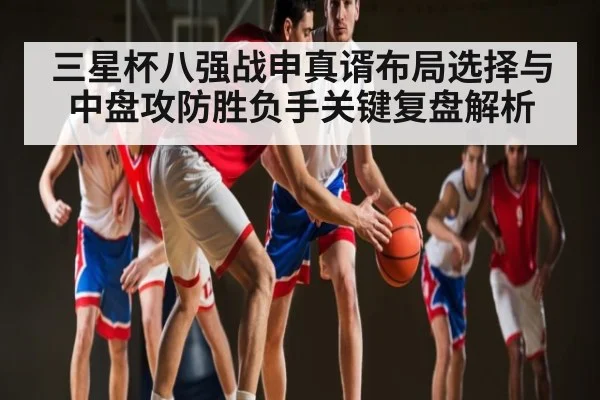三星杯八强战申真谞布局选择与中盘攻防胜负手关键复盘解析
